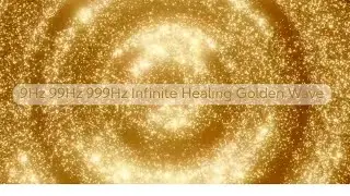 9Hz 99Hz 999Hz Infinite Healing Golden WaveㅣVibration of 5 Dimension FrequencyㅣPositive Energy