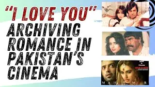 &ldquo;I Love You&rdquo;: An Archival Journey Through Romance in Pakistan&rsquo;s Cinema