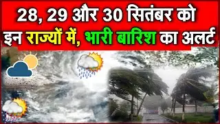 28, 29 और 30 सितंबर को इन राज्यों में भारी बारिश की चेतावनी ! मानसून विदाई के बीच
