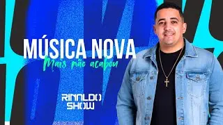 ( MÚSICA MAIS NÃO ACABOU) RINALDO SHOW 