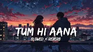 Tum Hi Aana ( Slowed & Reverb ) | Jubin Nautiyal | Lofi | SoulFulVibeStudio 