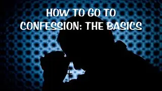HOW TO GO TO CONFESSION | THE BASICS