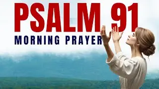 Psalm 91 Morning Prayer | God&rsquo;s Protection and Guidance Today