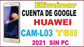 Como Eliminar Cuenta De Google de Huawei CAM-L03 Y6 II  (2021 SIN PC-SIN TALBACK)