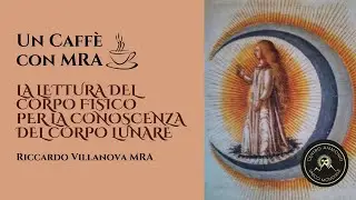 LA LETTURA DEL CORPO FISICO PER LA CONOSCENZA DEL CORPO LUNARE - RICCARDO VILLANOVA MRA