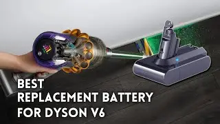 Best Replacement Battery For Dyson V6 - The Five Popular Models