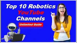 Top 10 Robotics YouTube Channels that Posting Amazing Content || Unlimited Guide