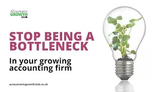Here's how to STOP being a bottleneck to growth in your small accountancy firm