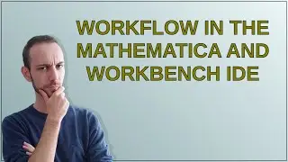 Mathematica: Workflow in the Mathematica and Workbench IDE