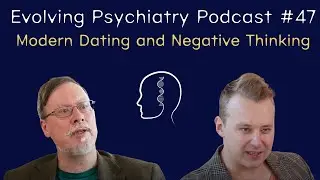 Modern Dating and Negative Thinking | Leif Kennair | Evolving Psychiatry Podcast #47