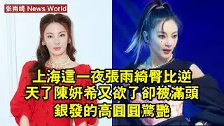 上海這一夜：张雨绮臀比逆天了，陈妍希又欲了，卻被滿頭銀發的高圆圆驚豔 #张雨绮 #zhangyuqi #zhangyuqi张雨绮