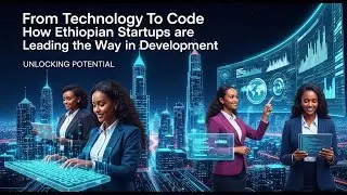From Coffee to Code  How Ethiopian Startups are Leading the Way in Development Unlocking Potential