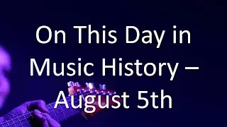 On This Day in Music History - August 5th