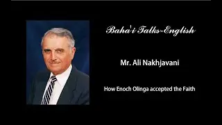 How Enoch Olinga accepted the Faith - By Ali Nakhjavani