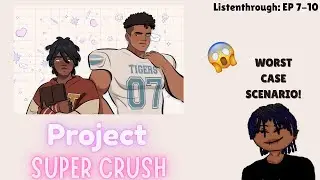 Worst Case Scenario All Around | Project Super Crush Episode 7-10 Listenthrough