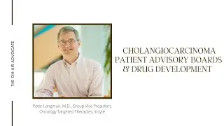 Cholangiocarcinoma Series - Patient Advisory Boards & Drug Development