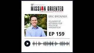 Mission Oriented/Episode 159: Eric Bronner - Founder of Veterans for Political Innovation