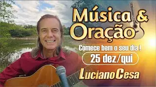 25 dez MÚSICA e ORAÇÃO. LUCIANO CESA. Compartilhem !