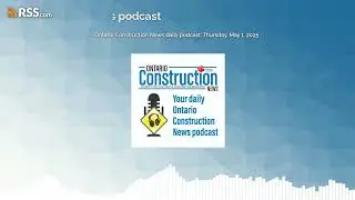 Ontario Construction News daily podcast: Thursday, May 1, 2025