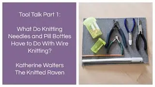 Tool Talk Part 1: What Do Knitting Needles and Pill Bottles Have to Do With Wire Knitting