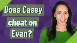 Does Casey cheat on Evan?