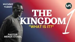 THE KINGDOM || PT.1|| WHAT IS IT? || PASTOR MENSA OTABIL  #mensaotabil #macariusstudios