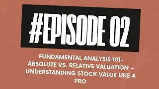 Fundamental Analysis 101 | E02: Absolute vs. Relative Valuation