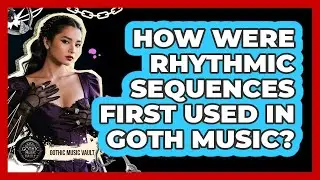 How Were Rhythmic Sequences First Used In Goth Music?