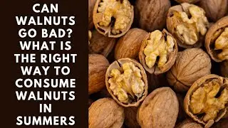 Can walnuts go bad? What is the right way to consume walnuts in summers