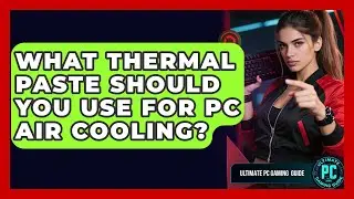 What Thermal Paste Should You Use For PC Air Cooling? - Ultimate PC Gaming Guide
