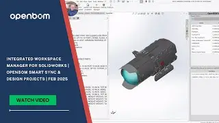 Integrated Workspace Manager for SolidWorks | OpenBOM Smart Sync & Design Projects | Feb 2025