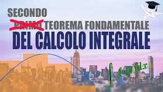 La funzione integrale ed il secondo Teorema Fondamentale del calcolo integrale