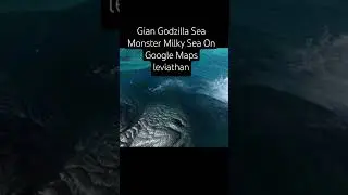 Godzilla on Google Earth Milky Sea monster leviathan on Google map ?...