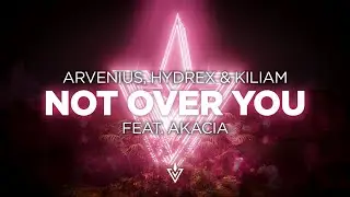 Arvenius, Hydrex & KILIAM - Not Over You (feat. Akacia) [Progressive House]