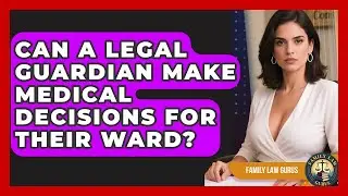 Can a Legal Guardian Make Medical Decisions for Their Ward? | Family Law Gurus News