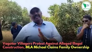 Vagator Villagers Protest Against Alleged Illegal Construction, MLA Michael Claims Family Ownership