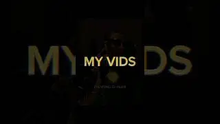 "MY VIDS"
