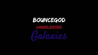 BounceGOD UNRELEASED: Galaxies