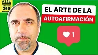 El arte de la autoafirmaci&oacute;n - #321  - MENTOR365