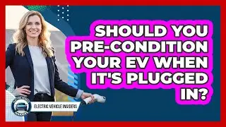 Should You Pre-condition Your EV When It's Plugged In?