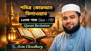 পবিত্র কুরআন তিলাওয়াত &ndash; ১৫তম পারা (Juz 15) | Quran Recitation By Azim Chowdhury 