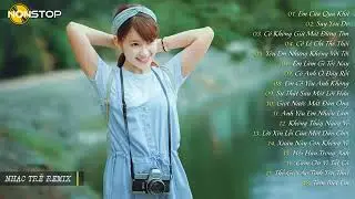 Nonstop - Dj Remix Hay Nhất 2019 - LK Nhạc Trẻ Remix Tuyển Chọn Mới Nhất 2019
