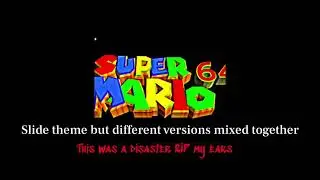 All super Mario 64 slide theme mixed together (goes wrong true ￼chaos)
