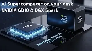 NVIDIA GB10 SoC & DGX Spark: New AI Supercomputer on your desk