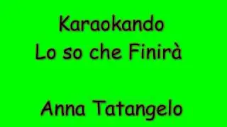 Karaoke Italiano - Lo so che Finirà - Anna Tatangelo ( Testo )