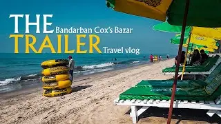 THE TRAILER | A WONDERFUL TRAVEL JOURNEY | BANDARBAN COX'S BAZAR TRAVEL VLOG