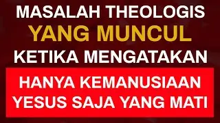 Inilah Masalah Theologis Yang Muncul Ketika Mengatakan Hanya Kemanusiaan Yesus Saja Yang Mati