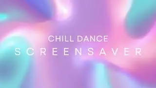 Chill Dance Screensaver - (Official Video)