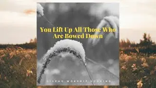 05 You Lift Up All Those Who Are Bowed Down / Brokenhearted #01 / Soaking Worship / LOOP 2hours