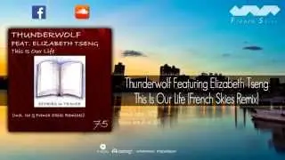 Thunderwolf Featuring Elizabeth Tseng -  This Is Our Life (French Skies Remix)